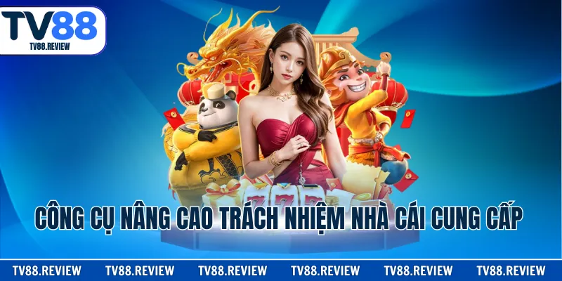 Công cụ nâng cao trách nhiệm nhà cái cung cấp
