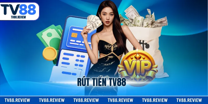 Rút Tiền TV88 - Nắm Thủ Tục Các Bước Đơn Giản Nhất